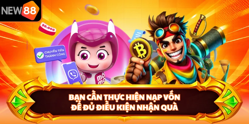 Bạn cần thực hiện nạp vốn để đủ điều kiện nhận quà