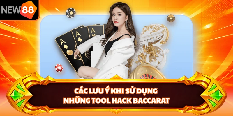Các lưu ý khi sử dụng những tool hack baccarat