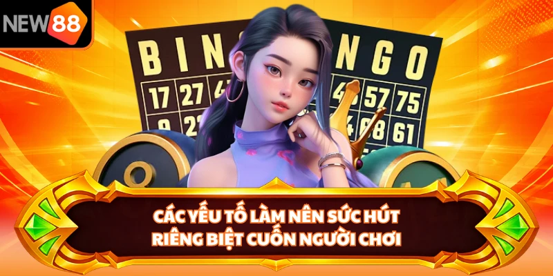 Các yếu tố làm nên sức hút riêng biệt cuốn người chơi