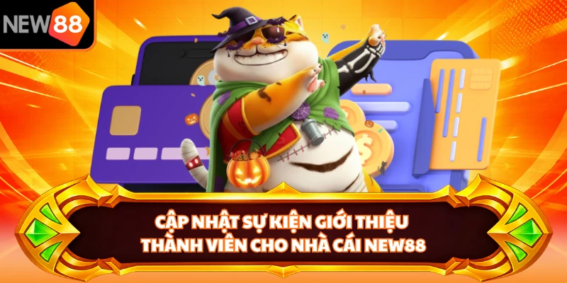 Cập nhật sự kiện giới thiệu thành viên cho nhà cái NEW88
