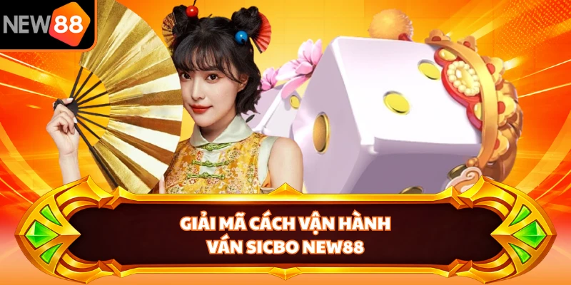 Giải mã cách vận hành ván Sicbo NEW88