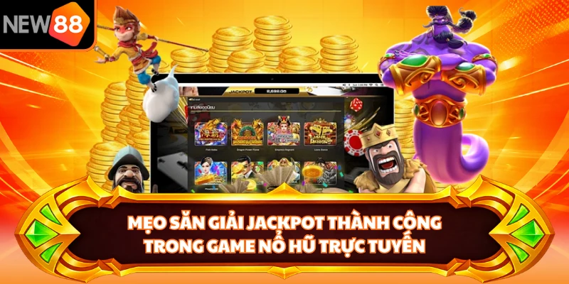 Mẹo săn giải Jackpot thành công trong game nổ hũ trực tuyến 